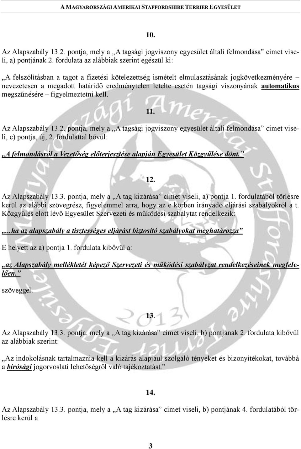 tagsági viszonyának automatikus megszűnésére figyelmeztetni kell. 11. Az Alapszabály 13.2. pontja, mely a A tagsági jogviszony egyesület általi felmondása címet viseli, c) pontja, új, 2.