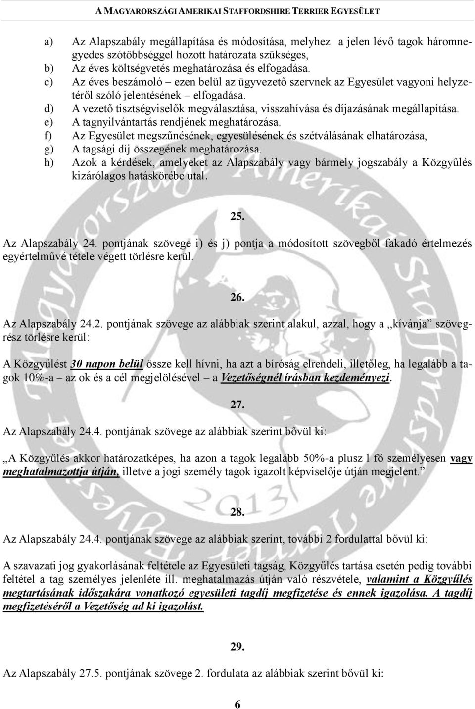d) A vezető tisztségviselők megválasztása, visszahívása és díjazásának megállapítása. e) A tagnyilvántartás rendjének meghatározása.