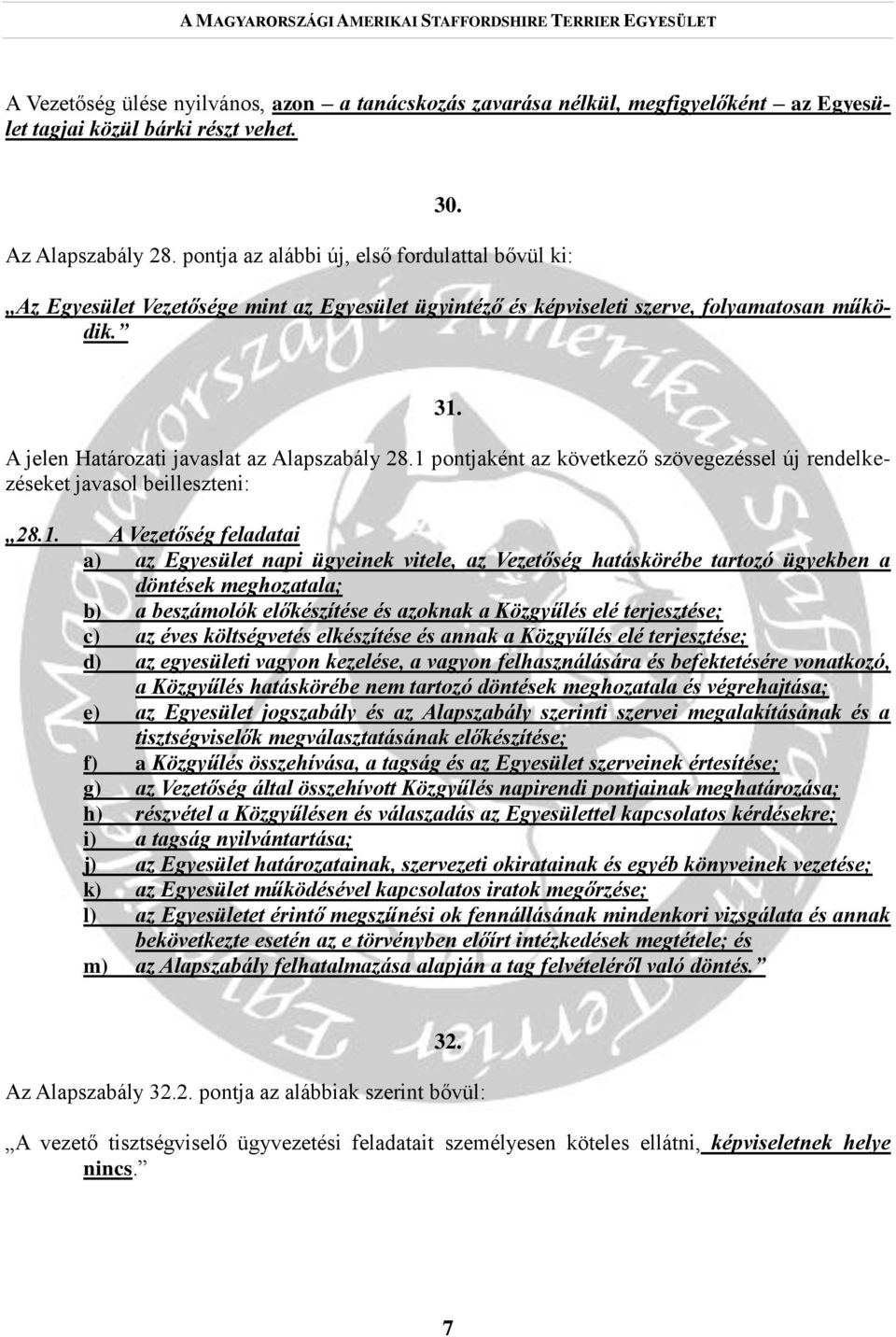 1 pontjaként az következő szövegezéssel új rendelkezéseket javasol beilleszteni: 28.1. A Vezetőség feladatai a) az Egyesület napi ügyeinek vitele, az Vezetőség hatáskörébe tartozó ügyekben a döntések
