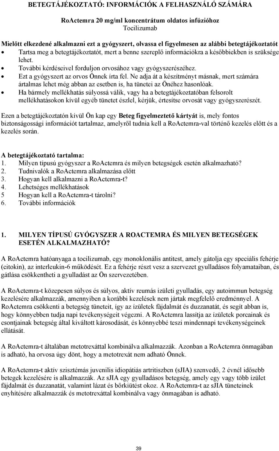 Ezt a gyógyszert az orvos Önnek írta fel. Ne adja át a készítményt másnak, mert számára ártalmas lehet még abban az esetben is, ha tünetei az Önéhez hasonlóak.