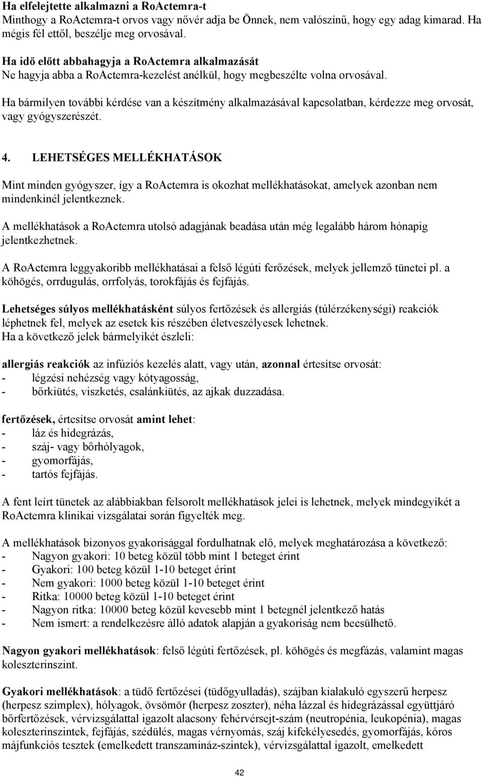 Ha bármilyen további kérdése van a készítmény alkalmazásával kapcsolatban, kérdezze meg orvosát, vagy gyógyszerészét. 4.