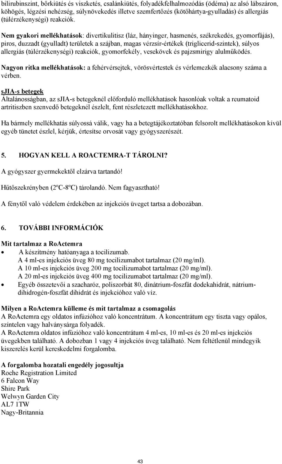 Nem gyakori mellékhatások: divertikulitisz (láz, hányinger, hasmenés, székrekedés, gyomorfájás), piros, duzzadt (gyulladt) területek a szájban, magas vérzsír-értékek (triglicerid-szintek), súlyos