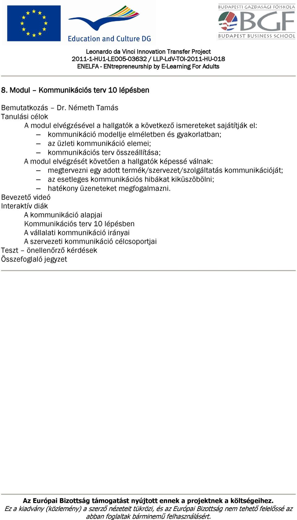 kommunikáció elemei; kommunikációs terv összeállítása; A modul elvégzését követően a hallgatók képessé válnak: megtervezni egy adott