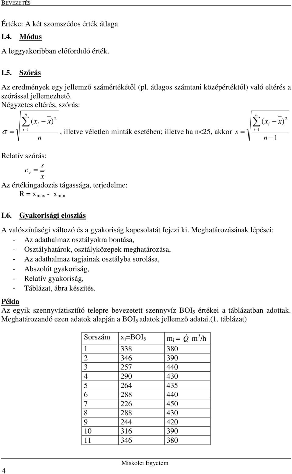 Négyzetes eltérés, szórás: σ n ( x x) n, lletve véletlen mnták esetében; lletve ha n<, akkor Relatív szórás: s c v x Az értékngadozás tágassága, terjedelme: R x max - x mn s n ( x x) n I.6.