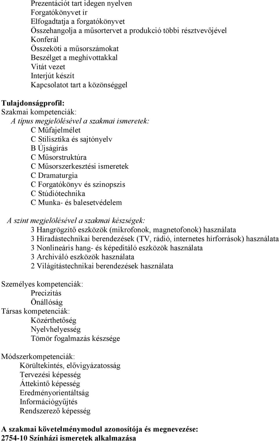 sajtónyelv B Újságírás C Műsorstruktúra C Műsorszerkesztési ismeretek C Dramaturgia C Forgatókönyv és szinopszis C Stúdiótechnika C Munka- és balesetvédelem A szint megjelölésével a szakmai