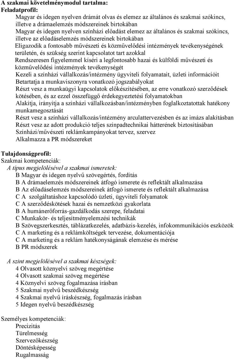 területén, és szükség szerint kapcsolatot tart azokkal Rendszeresen figyelemmel kíséri a legfontosabb hazai és külföldi művészeti és közművelődési intézmények tevékenységét Kezeli a színházi