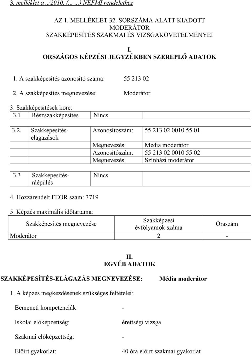 3 Szakképesítésráépülés Azonosítószám: 55 213 02 0010 55 01 Megnevezés: Média moderátor Azonosítószám: 55 213 02 0010 55 02 Megnevezés: Színházi moderátor Nincs 4. Hozzárendelt FEOR szám: 3719 5.