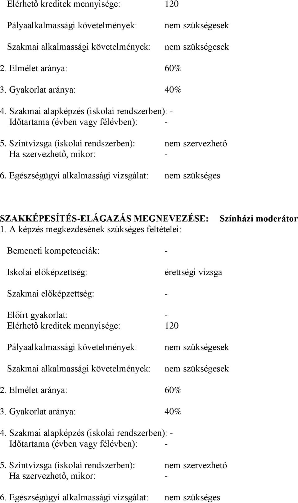 Egészségügyi alkalmassági vizsgálat: nem szükséges SZAKKÉPESÍTÉS-ELÁGAZÁS MEGNEVEZÉSE: 1.