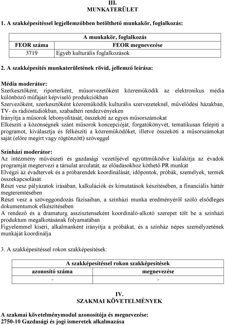 Szervezőként, szerkesztőként közreműködik kulturális szervezeteknél, művelődési házakban, TV- és rádióstúdiókban, szabadtéri rendezvényeken Irányítja a műsorok lebonyolítását, összeköti az egyes