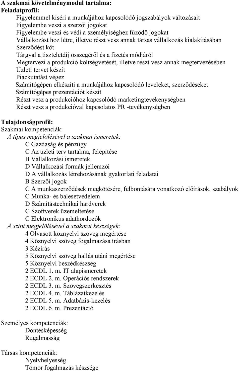 költségvetését, illetve részt vesz annak megtervezésében Üzleti tervet készít Piackutatást végez Számítógépen elkészíti a munkájához kapcsolódó leveleket, szerződéseket Számítógépes prezentációt