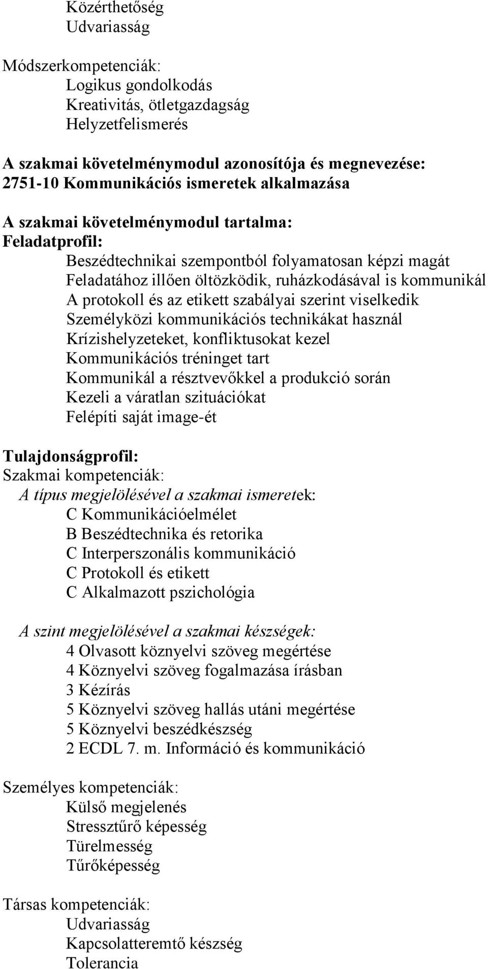 etikett szabályai szerint viselkedik Személyközi kommunikációs technikákat használ Krízishelyzeteket, konfliktusokat kezel Kommunikációs tréninget tart Kommunikál a résztvevőkkel a produkció során