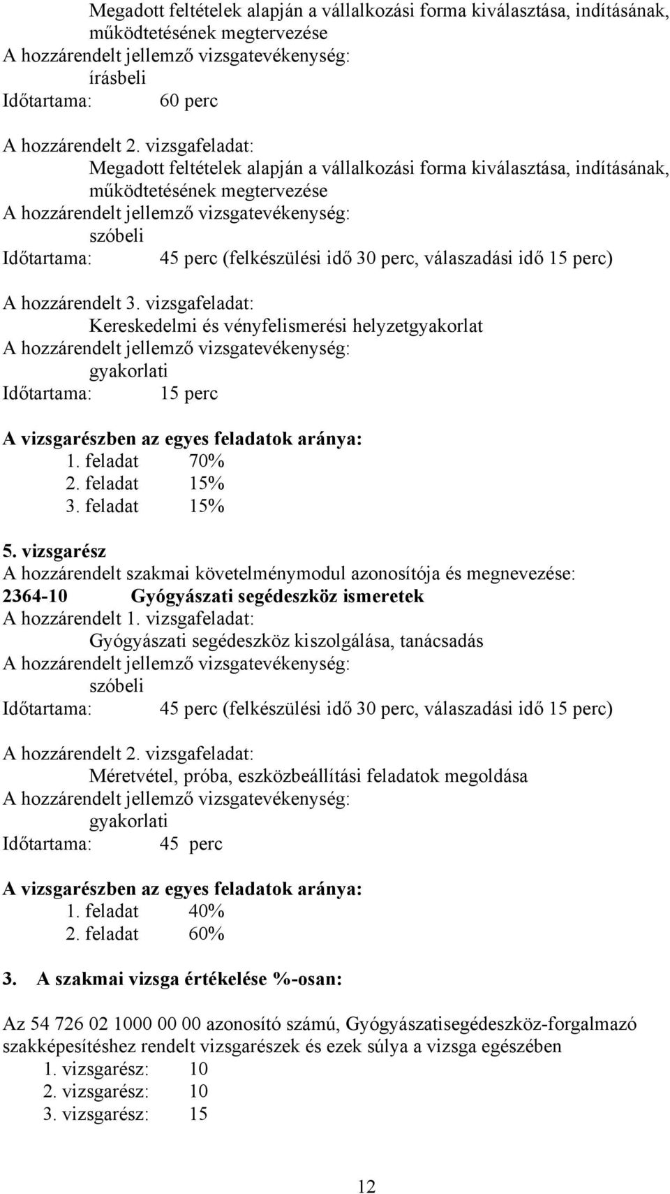 hozzárendelt 3. vizsgafeladat: Kereskedelmi és vényfelismerési helyzetgyakorlat gyakorlati Időtartama: 15 perc vizsgarészben az egyes feladatok aránya: 1. feladat 70% 2. feladat 15% 3. feladat 15% 5.