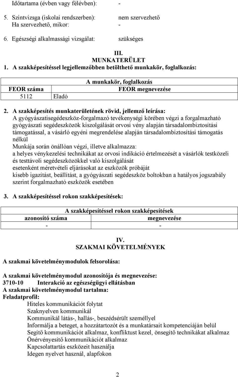 szakképesítés munkaterületének rövid, jellemző leírása: gyógyászatisegédeszköz-forgalmazó tevékenységi körében végzi a forgalmazható gyógyászati segédeszközök kiszolgálását orvosi vény alapján