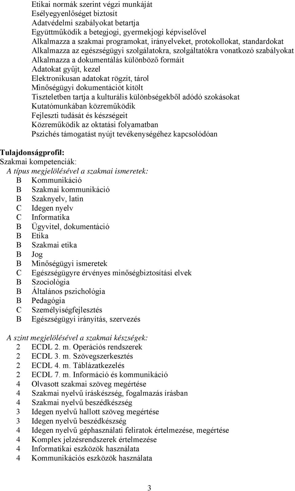 rögzít, tárol Minőségügyi dokumentációt kitölt Tiszteletben tartja a kulturális különbségekből adódó szokásokat Kutatómunkában közreműködik Fejleszti tudását és készségeit Közreműködik az oktatási