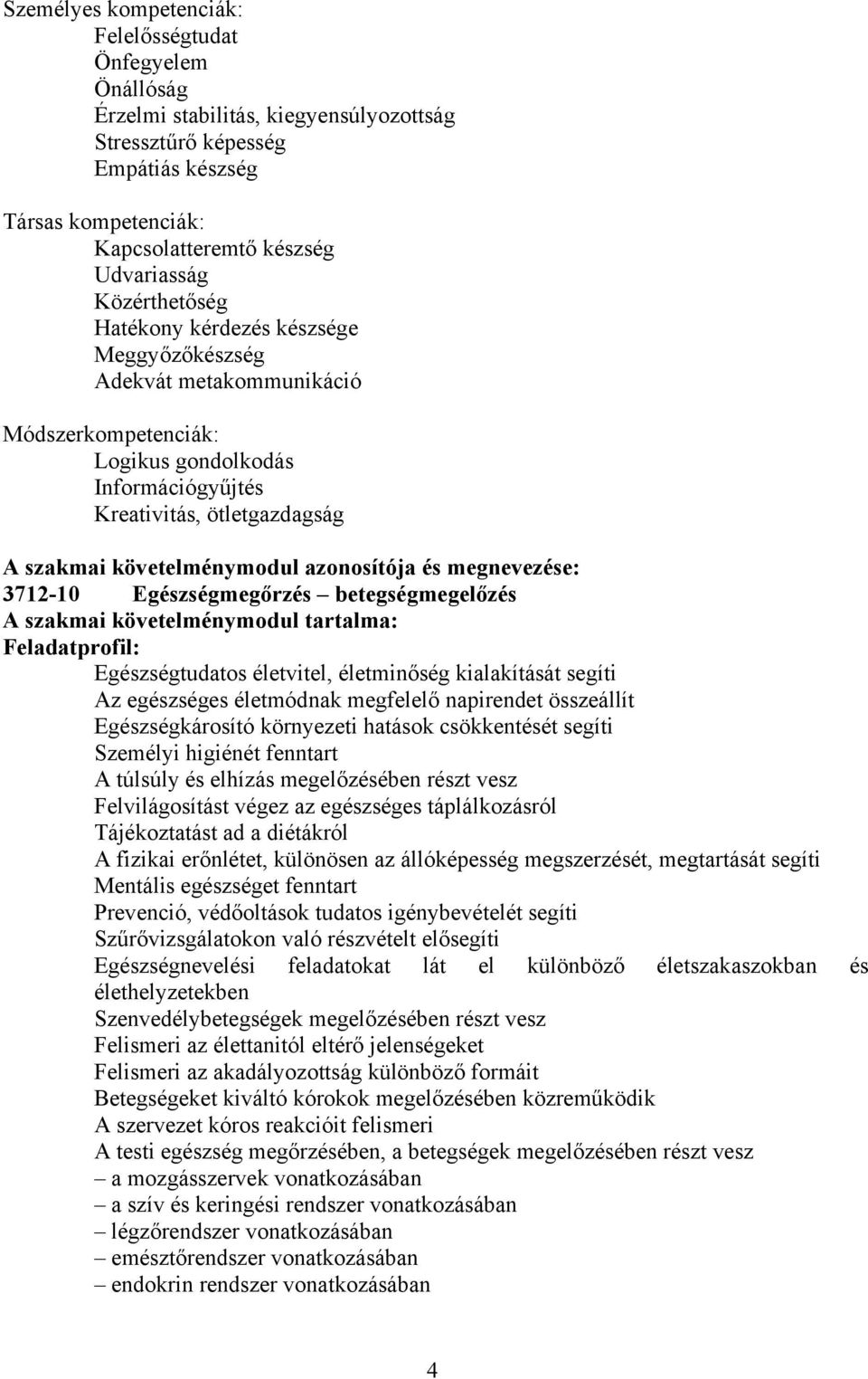 azonosítója és megnevezése: 3712-10 Egészségmegőrzés betegségmegelőzés szakmai követelménymodul tartalma: Feladatprofil: Egészségtudatos életvitel, életminőség kialakítását segíti z egészséges