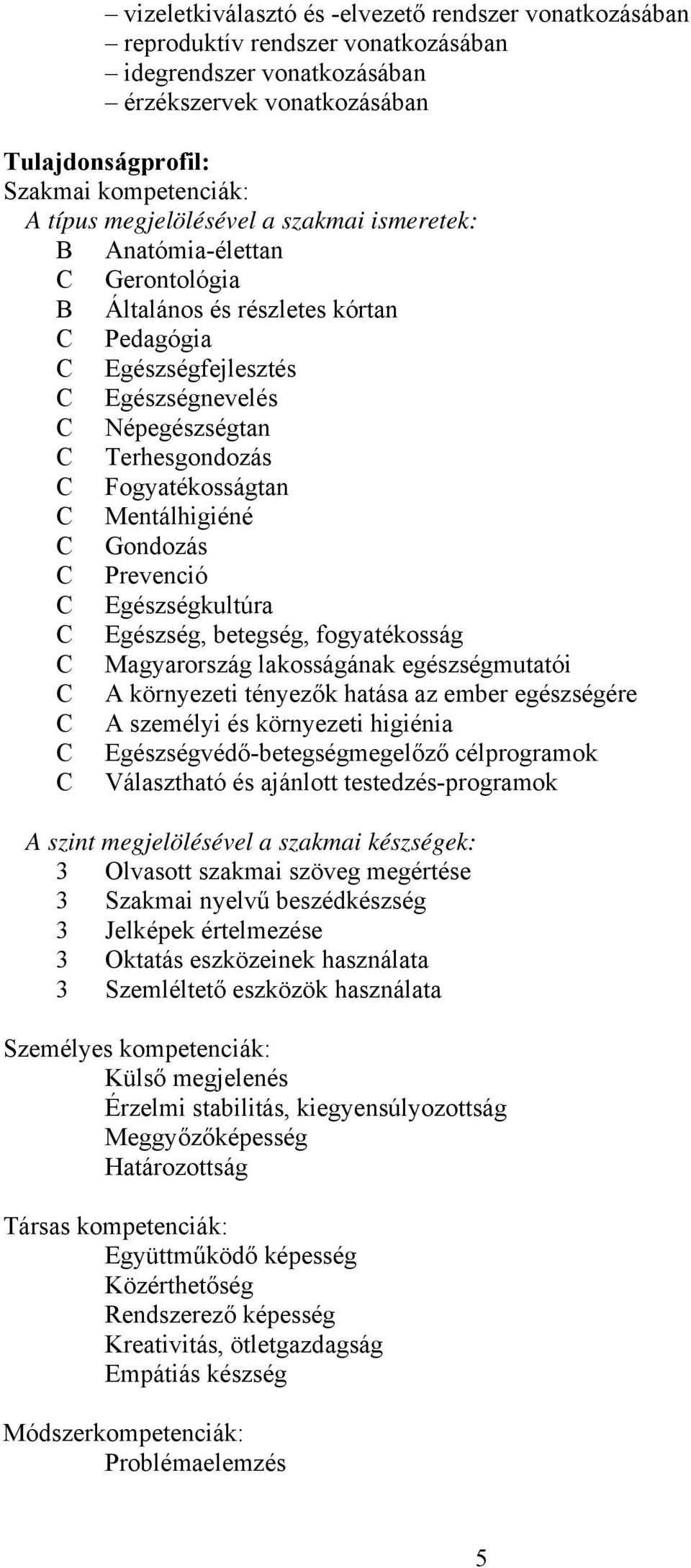 Fogyatékosságtan C Mentálhigiéné C Gondozás C Prevenció C Egészségkultúra C Egészség, betegség, fogyatékosság C Magyarország lakosságának egészségmutatói C környezeti tényezők hatása az ember