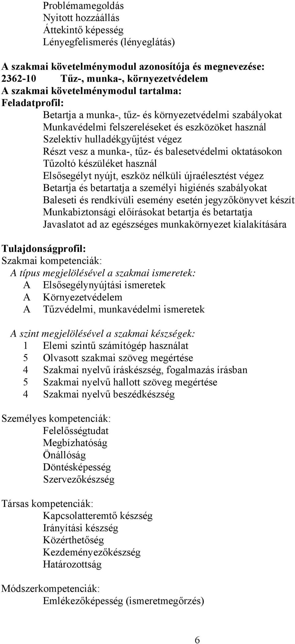 munka-, tűz- és balesetvédelmi oktatásokon Tűzoltó készüléket használ Elsősegélyt nyújt, eszköz nélküli újraélesztést végez Betartja és betartatja a személyi higiénés szabályokat Baleseti és