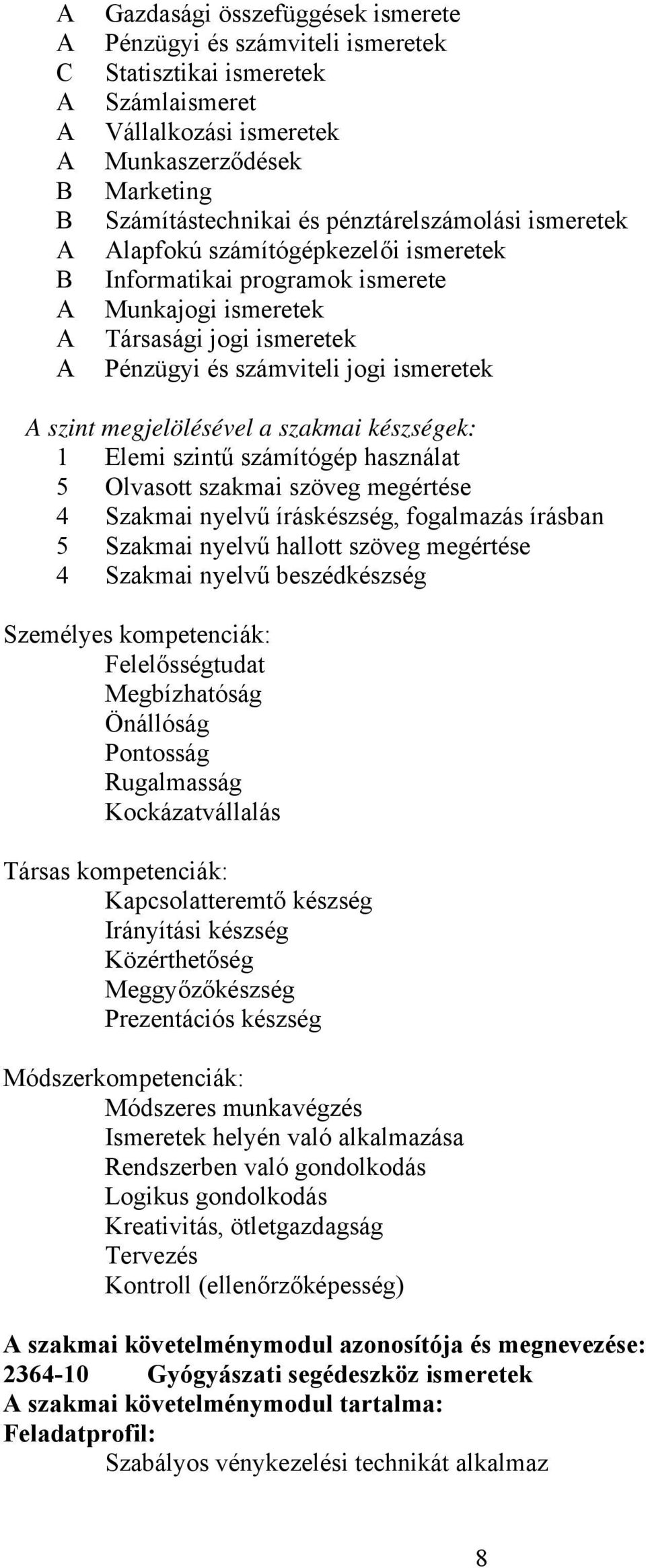 megjelölésével a szakmai készségek: 1 Elemi szintű számítógép használat 5 Olvasott szakmai szöveg megértése 4 Szakmai nyelvű íráskészség, fogalmazás írásban 5 Szakmai nyelvű hallott szöveg megértése