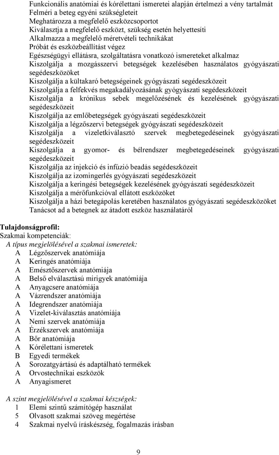 mozgásszervi betegségek kezelésében használatos gyógyászati segédeszközöket Kiszolgálja a kültakaró betegségeinek gyógyászati segédeszközeit Kiszolgálja a felfekvés megakadályozásának gyógyászati