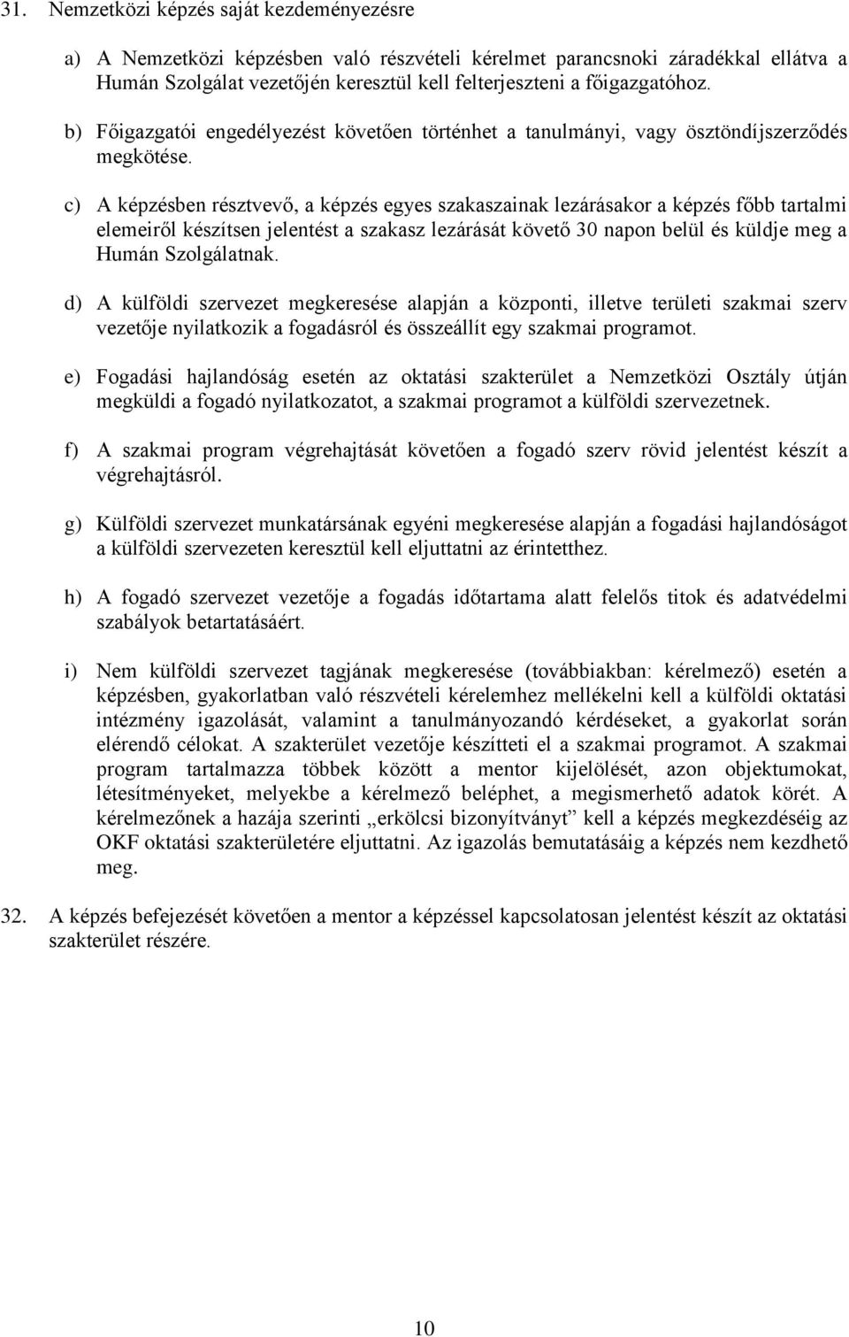 c) A képzésben résztvevő, a képzés egyes szakaszainak lezárásakor a képzés főbb tartalmi elemeiről készítsen jelentést a szakasz lezárását követő 30 napon belül és küldje meg a Humán Szolgálatnak.