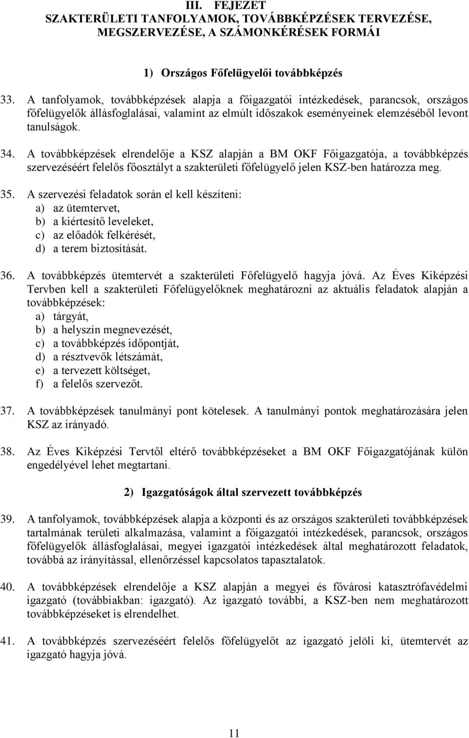 A továbbképzések elrendelője a KSZ alapján a BM OKF Főigazgatója, a továbbképzés szervezéséért felelős főosztályt a szakterületi főfelügyelő jelen KSZ-ben határozza meg. 35.