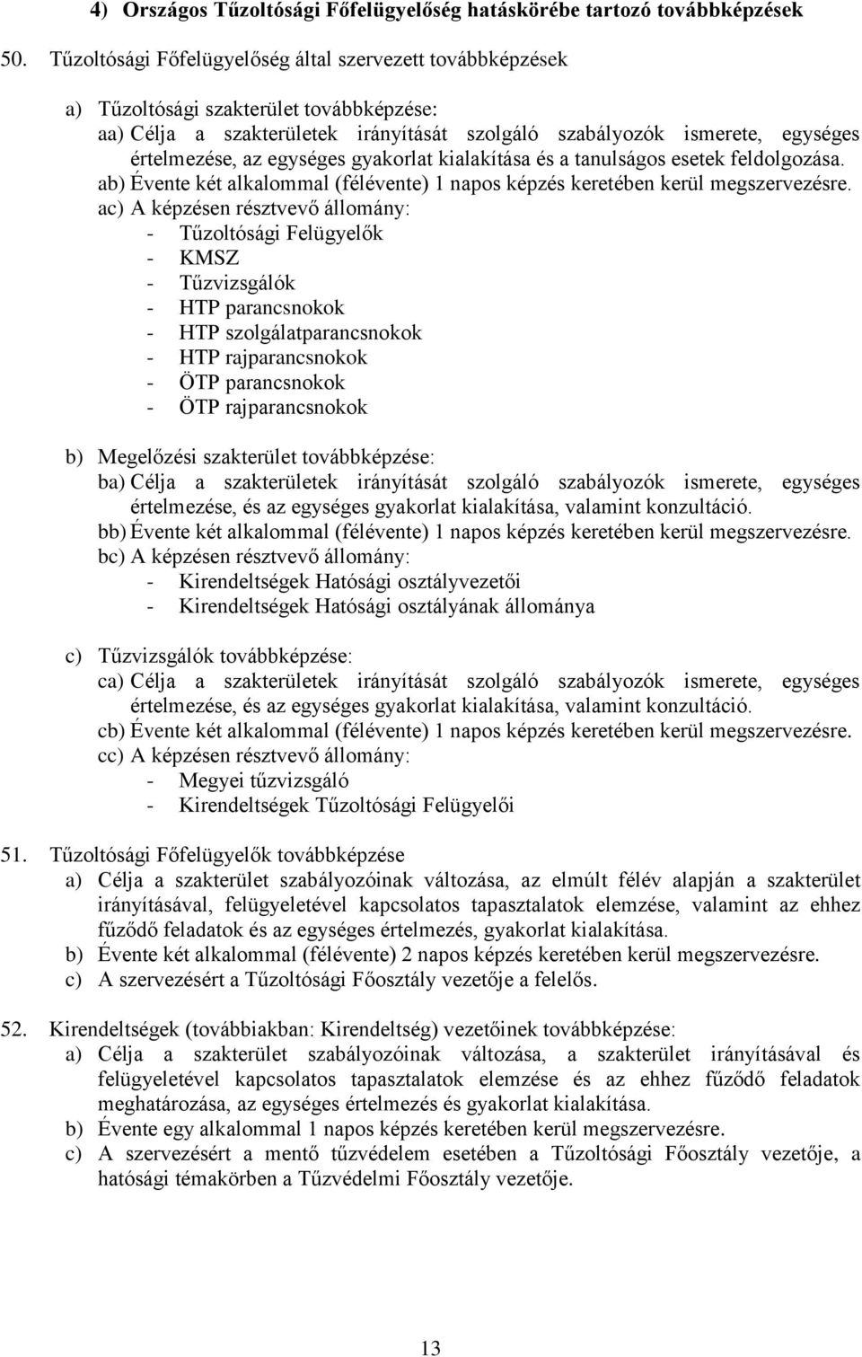 egységes gyakorlat kialakítása és a tanulságos esetek feldolgozása. ab) Évente két alkalommal (félévente) 1 napos képzés keretében kerül megszervezésre.