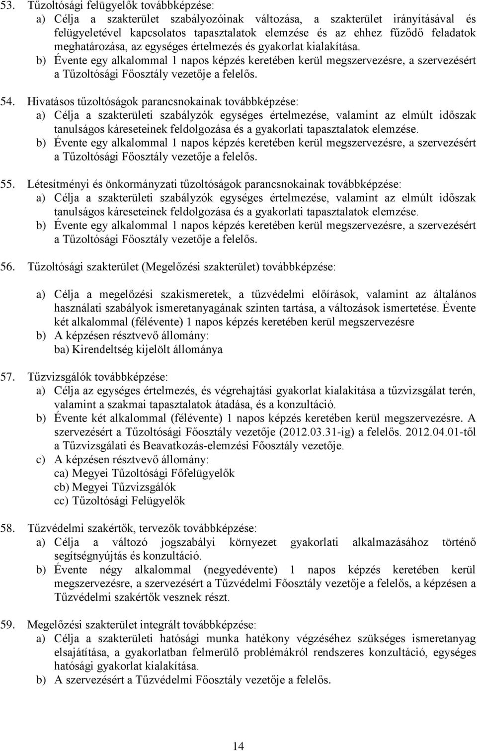 b) Évente egy alkalommal 1 napos képzés keretében kerül megszervezésre, a szervezésért a Tűzoltósági Főosztály vezetője a felelős. 54.