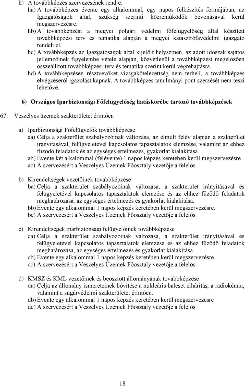 hc) A továbbképzés az Igazgatóságok által kijelölt helyszínen, az adott időszak sajátos jellemzőinek figyelembe vétele alapján, közvetlenül a továbbképzést megelőzően összeállított továbbképzési terv