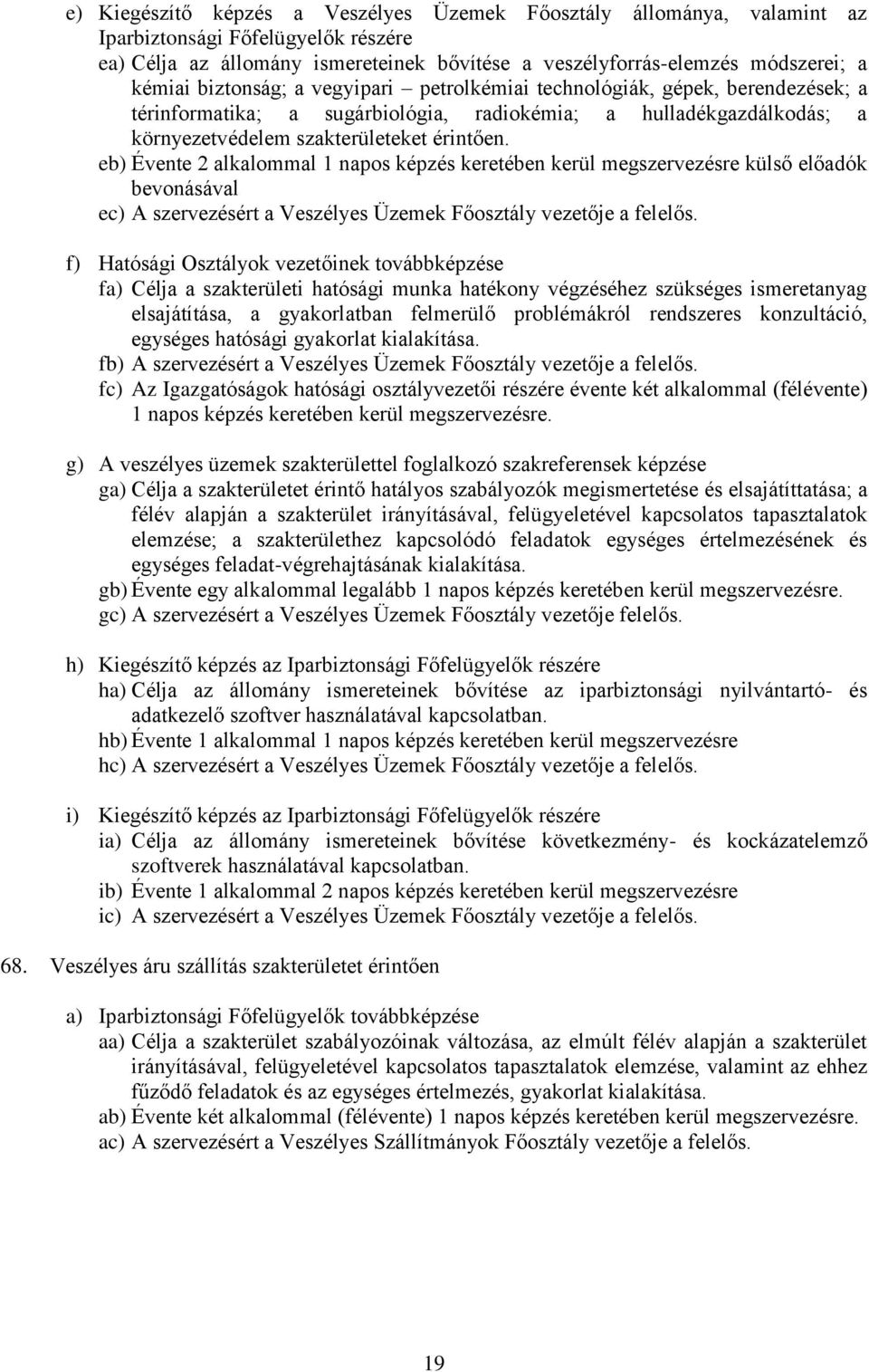 eb) Évente 2 alkalommal 1 napos képzés keretében kerül megszervezésre külső előadók bevonásával ec) A szervezésért a Veszélyes Üzemek Főosztály vezetője a felelős.