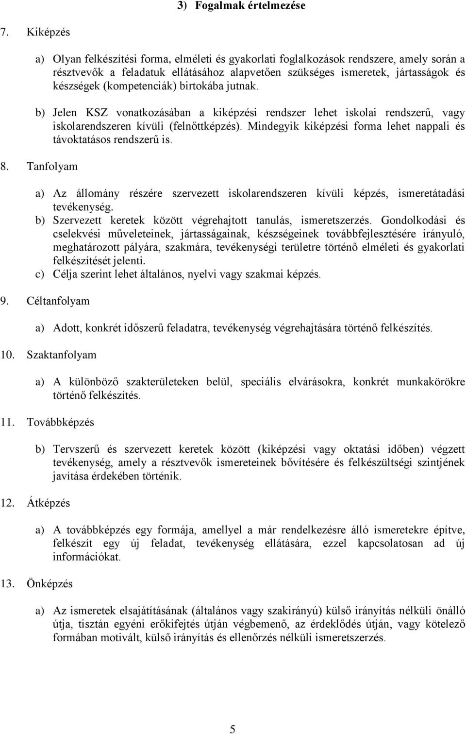 (kompetenciák) birtokába jutnak. b) Jelen KSZ vonatkozásában a kiképzési rendszer lehet iskolai rendszerű, vagy iskolarendszeren kívüli (felnőttképzés).