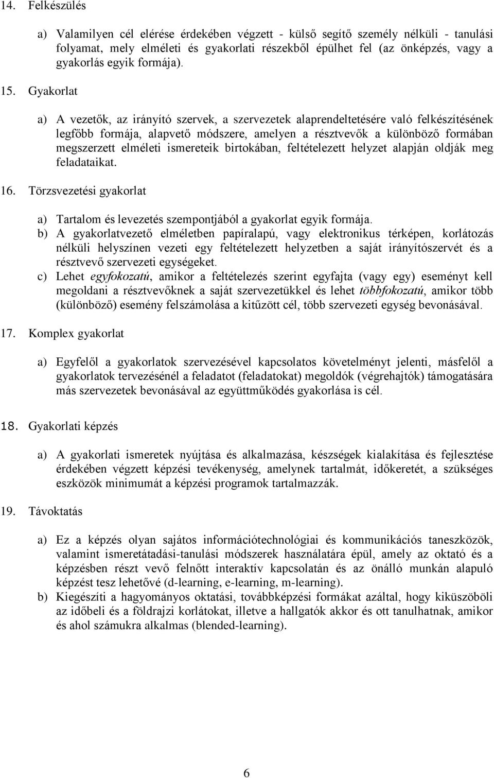 Gyakorlat a) A vezetők, az irányító szervek, a szervezetek alaprendeltetésére való felkészítésének legfőbb formája, alapvető módszere, amelyen a résztvevők a különböző formában megszerzett elméleti