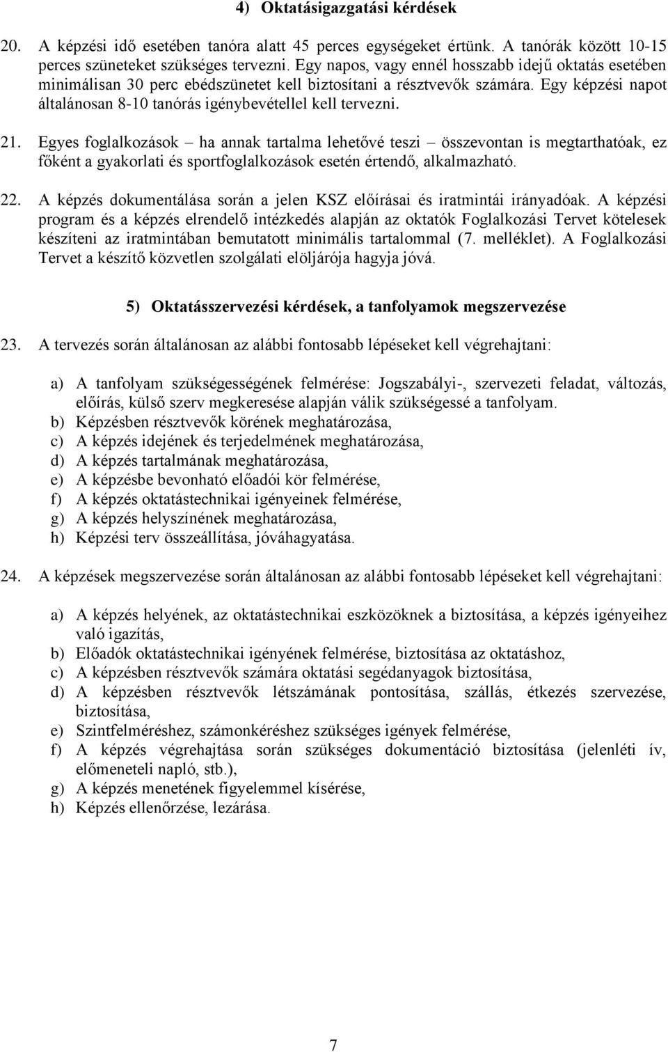 21. Egyes foglalkozások ha annak tartalma lehetővé teszi összevontan is megtarthatóak, ez főként a gyakorlati és sportfoglalkozások esetén értendő, alkalmazható. 22.