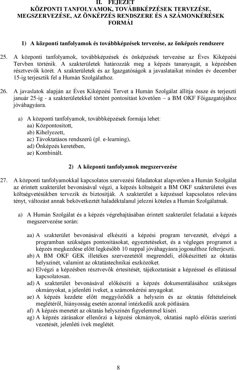 A szakterületek és az Igazgatóságok a javaslataikat minden év december 15-ig terjesztik fel a Humán Szolgálathoz. 26.