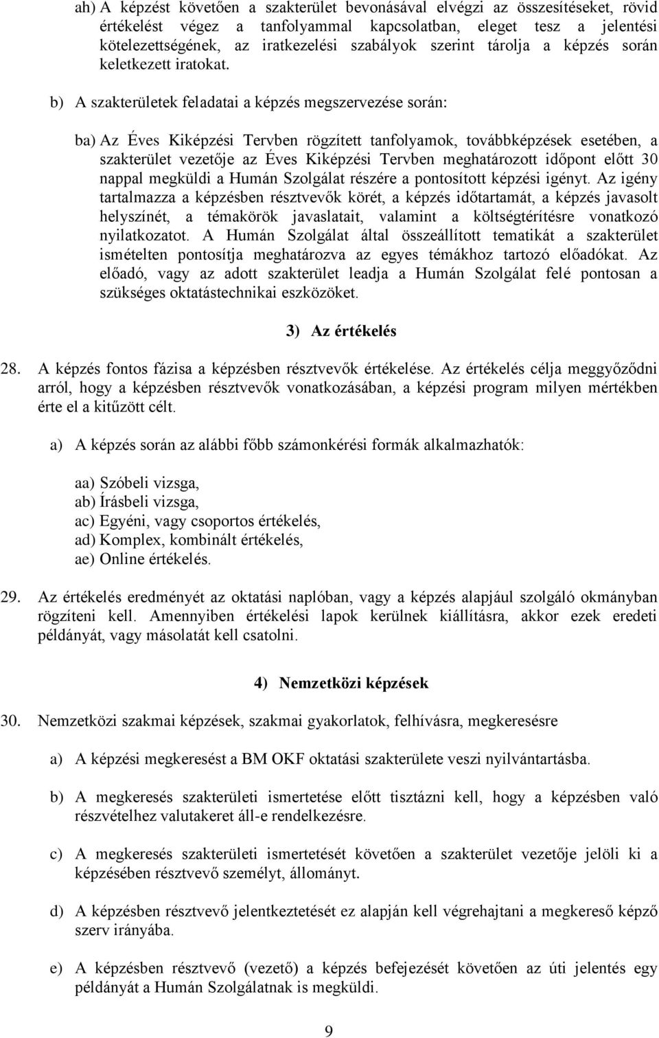 b) A szakterületek feladatai a képzés megszervezése során: ba) Az Éves Kiképzési Tervben rögzített tanfolyamok, továbbképzések esetében, a szakterület vezetője az Éves Kiképzési Tervben meghatározott