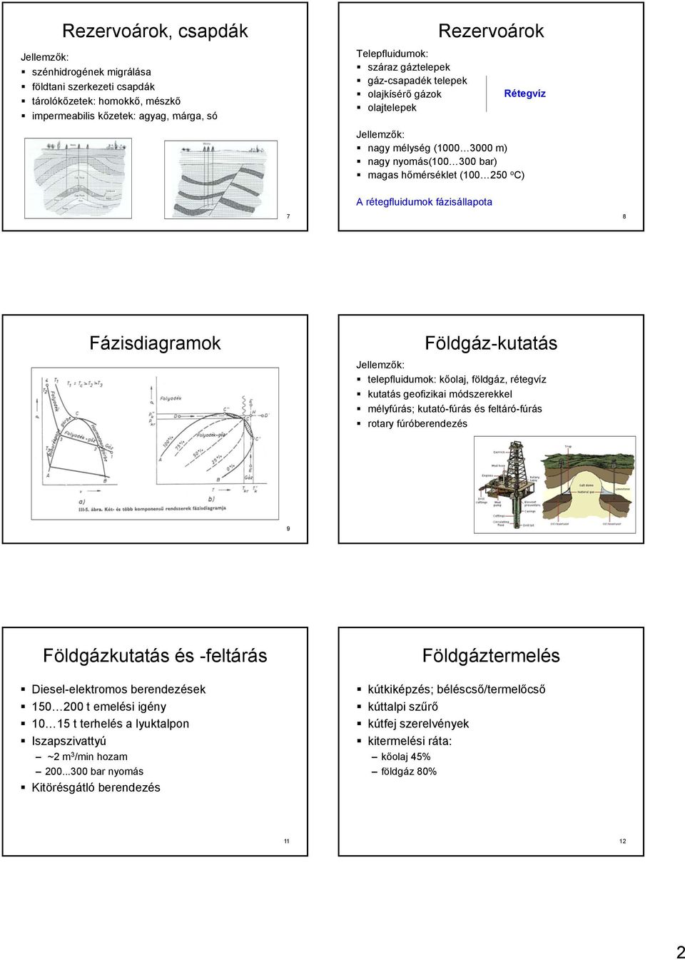 Fázisdiagramok Földgáz-kutatás Jellemzők: telepfluidumok: kőolaj, földgáz, rétegvíz kutatás geofizikai módszerekkel mélyfúrás; kutató-fúrás és feltáró-fúrás rotary fúróberendezés 9 10 Földgázkutatás