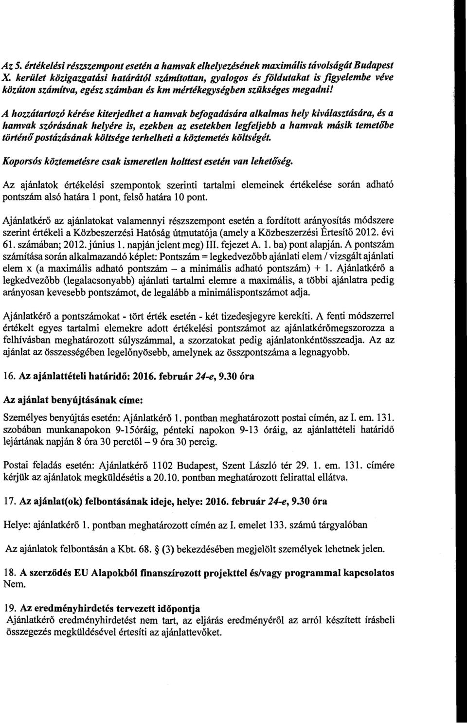 A hozzátartozó kérése kiterjedhet a hamvak befogadására alkalmas hely kiválasztására, és a hamvak szórásának helyére is, ezekben az esetekben legfeljebb a hamvak másik temetó'be történő postázásának