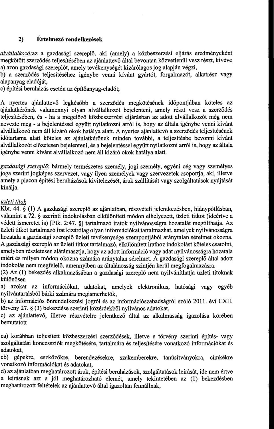 eladóját, c) építési beruházás esetén az építőanyag-eladót; A nyertes ajánlattevő legkésőbb a szerződés megkötésének időpontjában köteles az ajánlatkérőnek valamennyi olyan alvállalkozót bejelenteni,