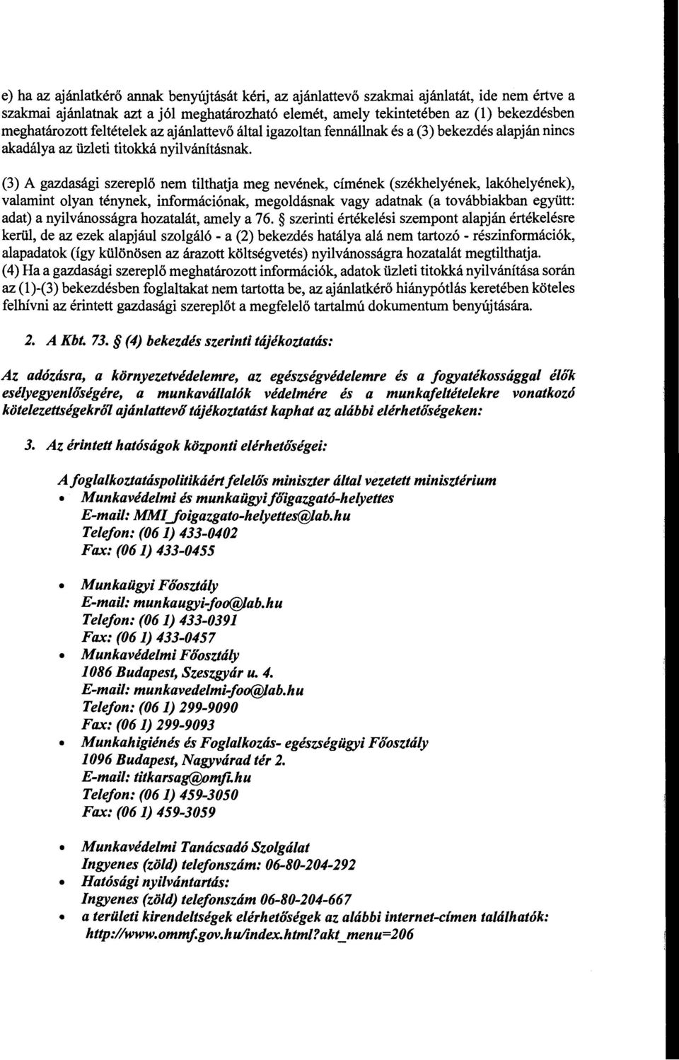 (3) A gazdasági szereplő nem tilthatja meg nevének, címének (székhelyének, lakóhelyének), valamint olyan ténynek, információnak, megoldásnak vagy adatnak (a továbbiakban együtt: adat) a