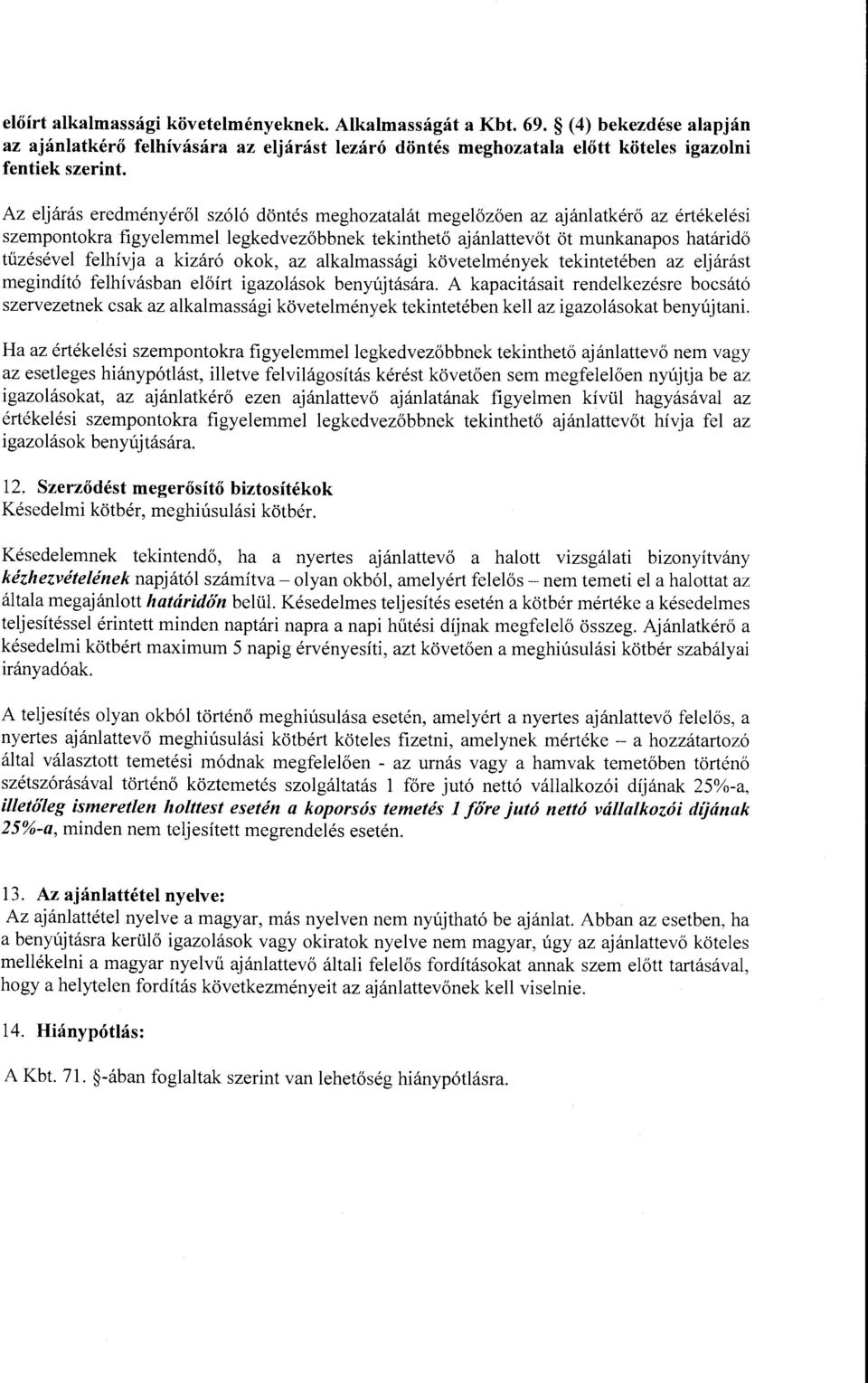 kizáró okok, az alkalmassági követelmények tekintetében az eljárást megindító felhívásban előírt igazolások benyújtására.