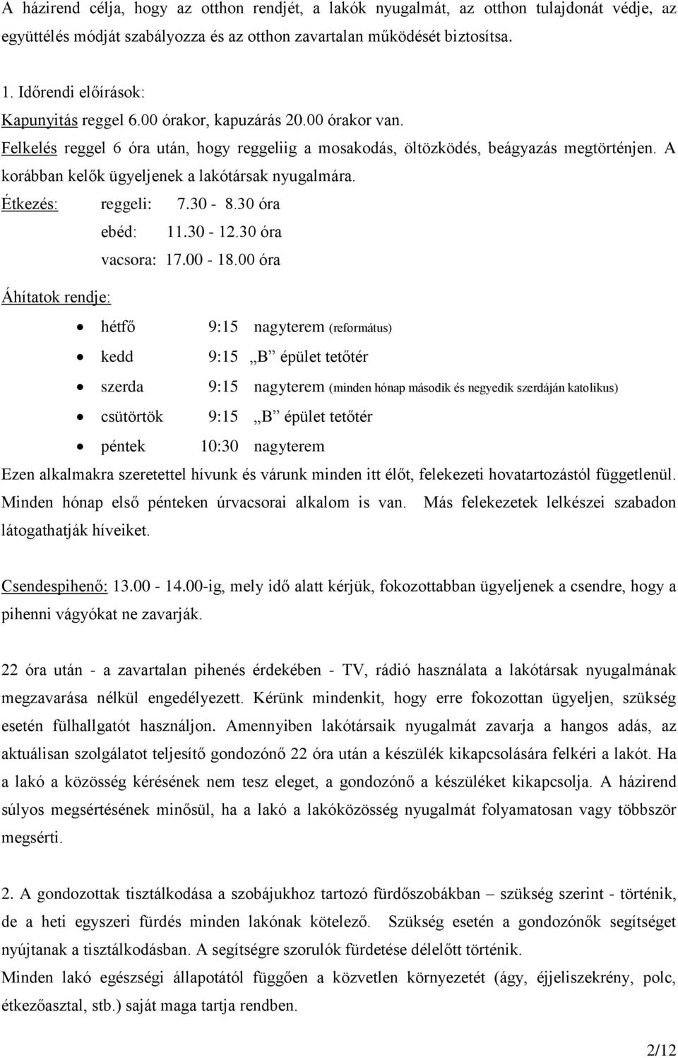 A korábban kelők ügyeljenek a lakótársak nyugalmára. Étkezés: reggeli: 7.30-8.30 óra ebéd: 11.30-12.30 óra vacsora: 17.00-18.