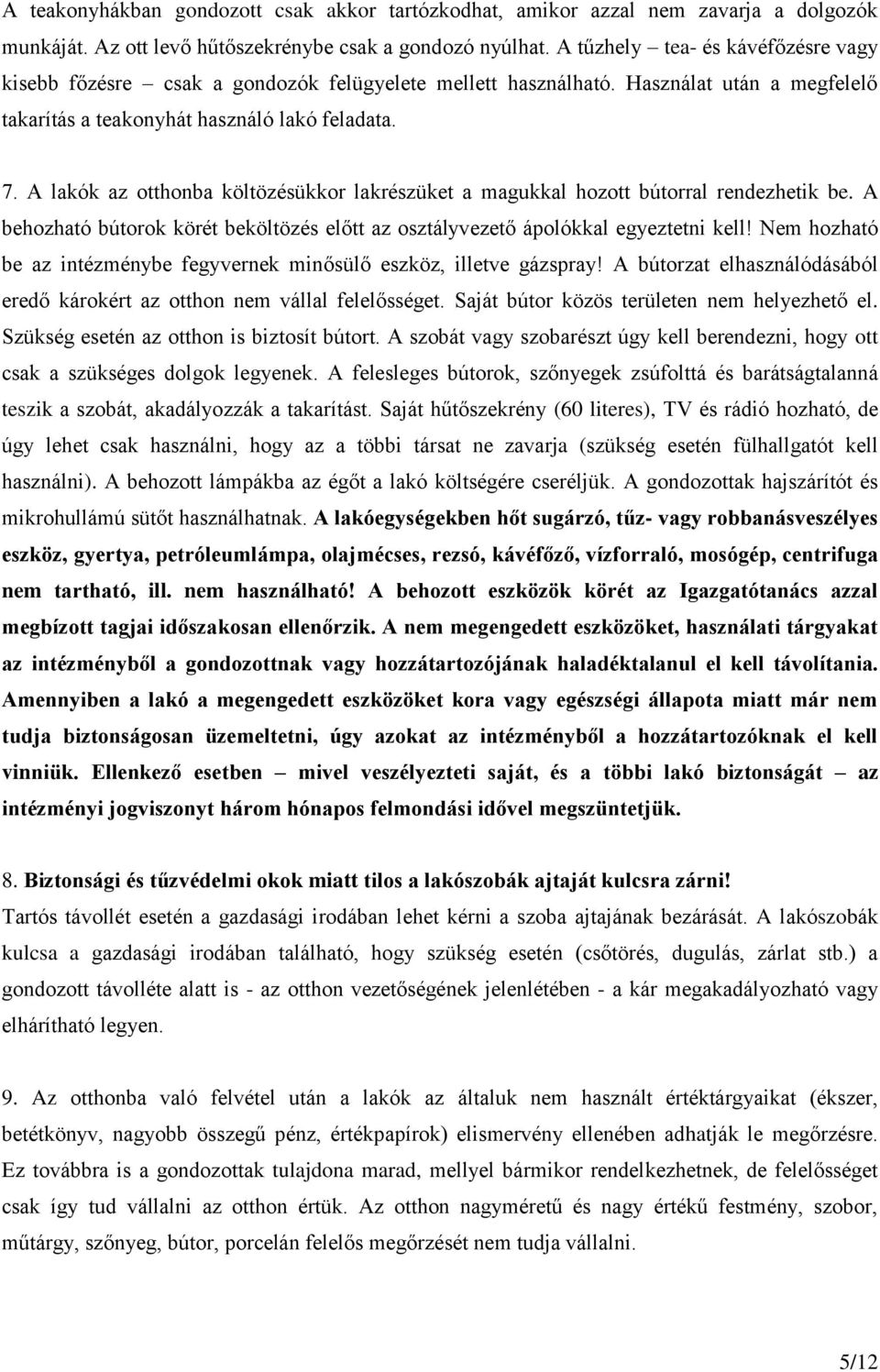 A lakók az otthonba költözésükkor lakrészüket a magukkal hozott bútorral rendezhetik be. A behozható bútorok körét beköltözés előtt az osztályvezető ápolókkal egyeztetni kell!