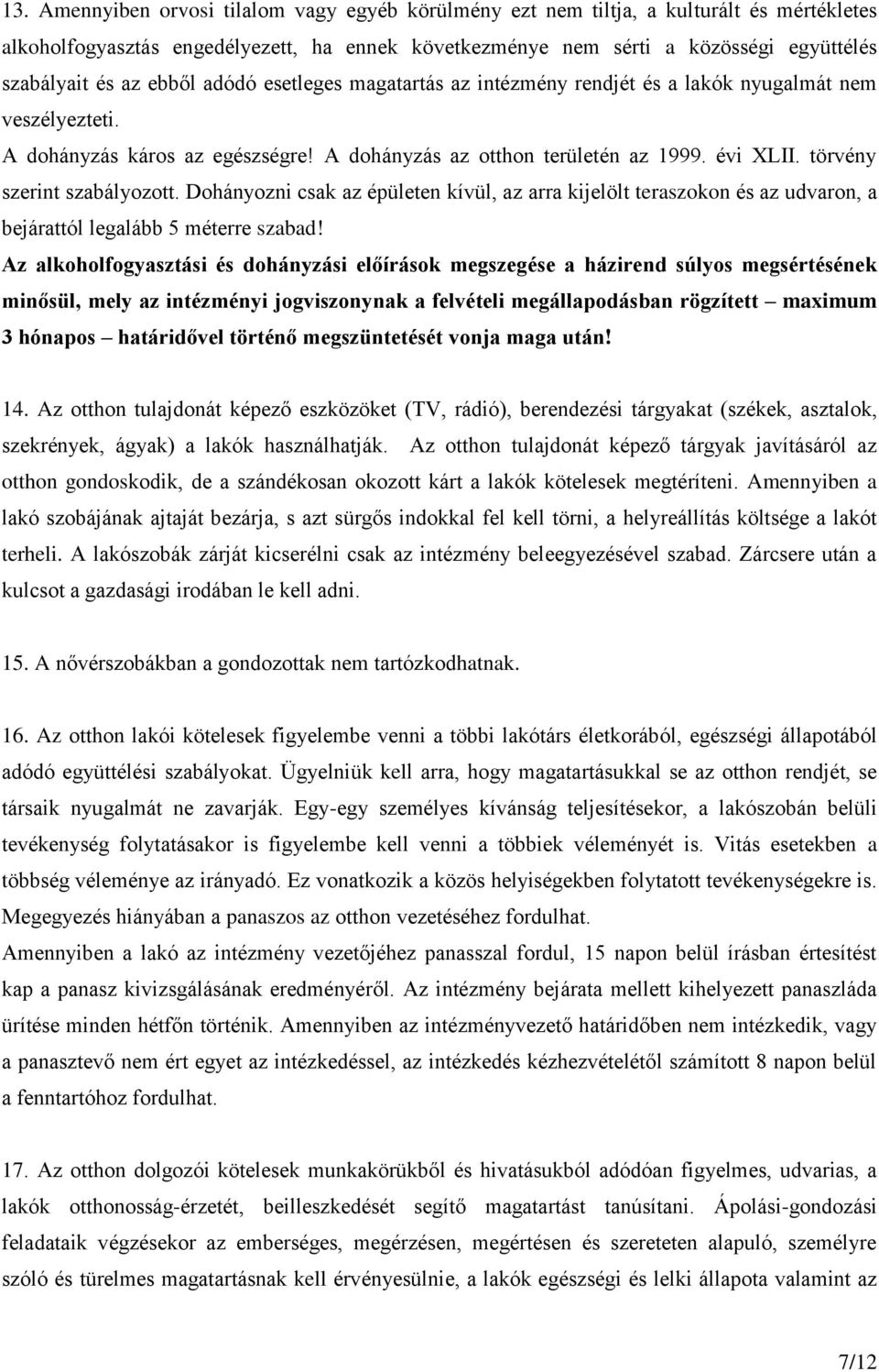 törvény szerint szabályozott. Dohányozni csak az épületen kívül, az arra kijelölt teraszokon és az udvaron, a bejárattól legalább 5 méterre szabad!