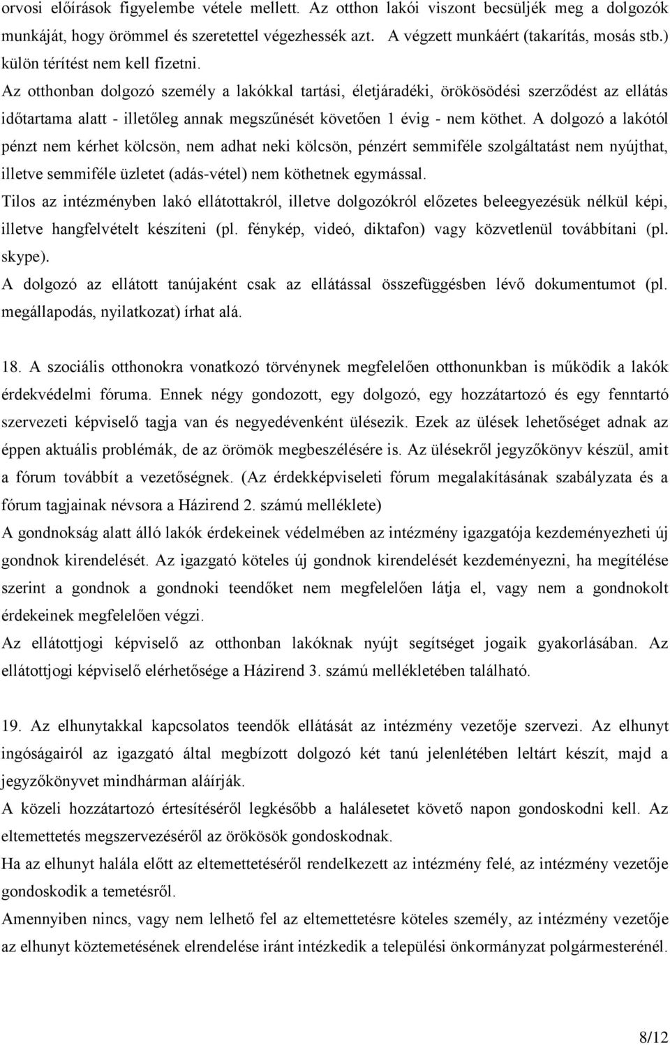 Az otthonban dolgozó személy a lakókkal tartási, életjáradéki, örökösödési szerződést az ellátás időtartama alatt - illetőleg annak megszűnését követően 1 évig - nem köthet.