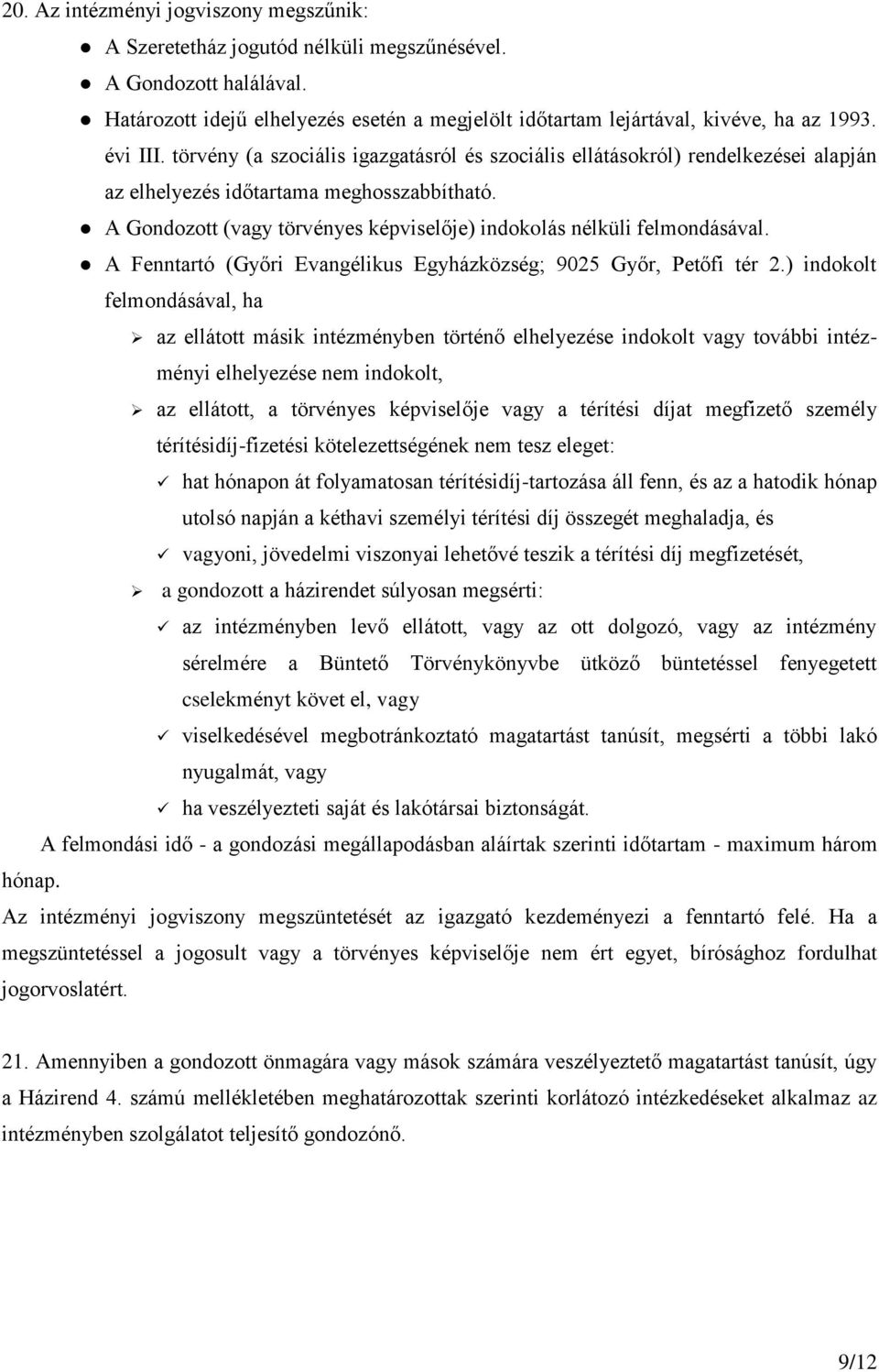 A Gondozott (vagy törvényes képviselője) indokolás nélküli felmondásával. A Fenntartó (Győri Evangélikus Egyházközség; 9025 Győr, Petőfi tér 2.