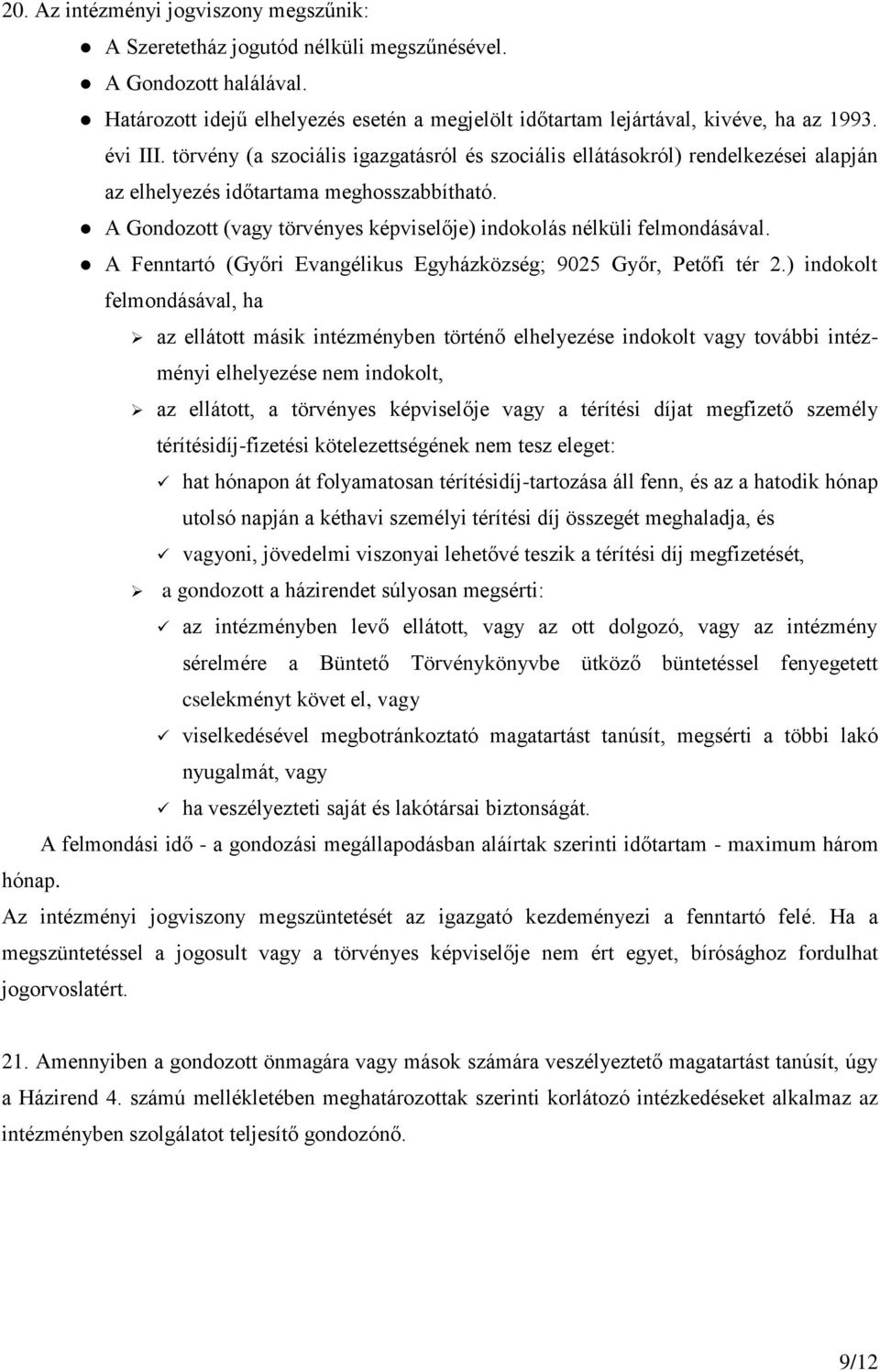 A Gondozott (vagy törvényes képviselője) indokolás nélküli felmondásával. A Fenntartó (Győri Evangélikus Egyházközség; 9025 Győr, Petőfi tér 2.