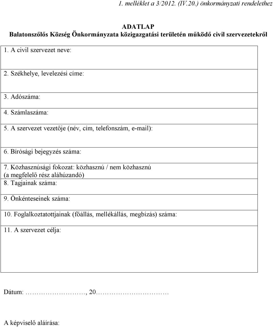 A civil szervezet neve: 2. Székhelye, levelezési címe: 3. Adószáma: 4. Számlaszáma: 5. A szervezet vezetője (név, cím, telefonszám, e-mail): 6.