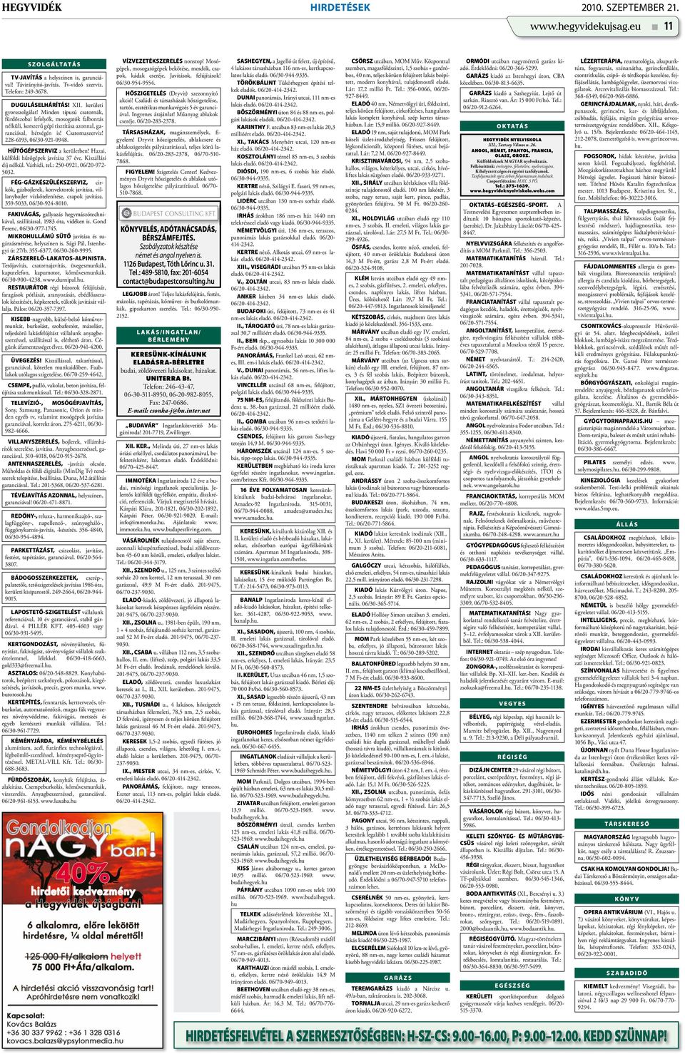 228-6193, 06/30-921-0948. HŰTŐGÉPSZERVIZ a kerületben! Hazai, külföldi hűtőgépek javítása 37 éve. Kiszállási díj nélkül. Várhidi, tel.: 250-0921, 06/20-972- 5032.