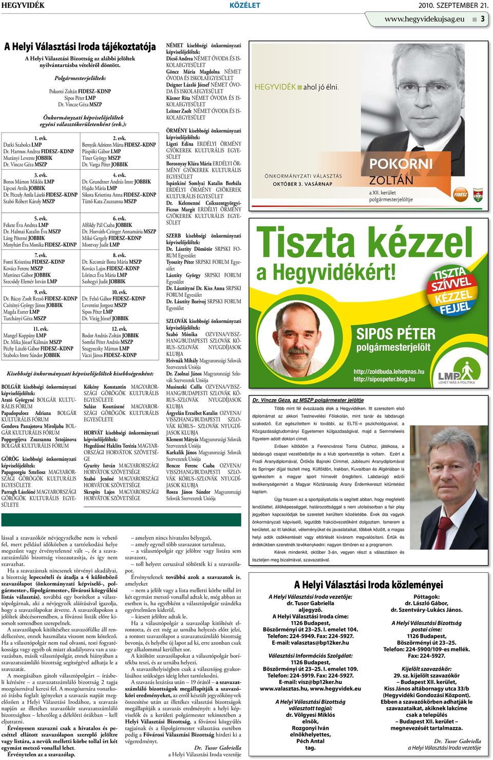 Harmos Andrea FIDESZ KDNP Murányi Levente JOBBIK Dr. Vincze Géza MSZP 3. evk. Boros Márton Miklós LMP Lipcsei Attila JOBBIK Dr. Péczely Attila László FIDESZ KDNP Szabó Róbert Károly MSZP 5. evk. Fekete Éva Andrea LMP Dr.