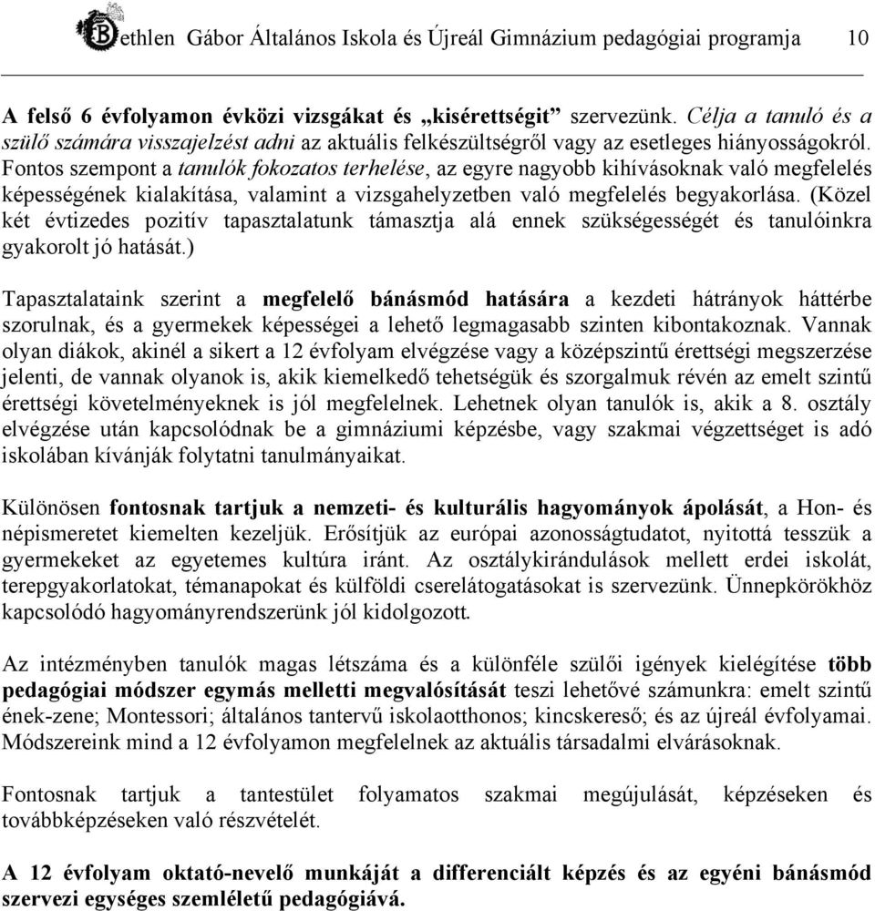 Fontos szempont a tanulók fokozatos terhelése, az egyre nagyobb kihívásoknak való megfelelés képességének kialakítása, valamint a vizsgahelyzetben való megfelelés begyakorlása.