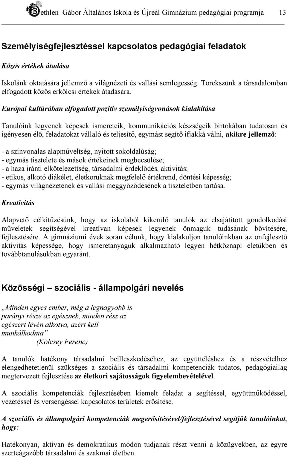Európai kultúrában elfogadott pozitív személyiségvonások kialakítása Tanulóink legyenek képesek ismereteik, kommunikációs készségeik birtokában tudatosan és igényesen élő, feladatokat vállaló és